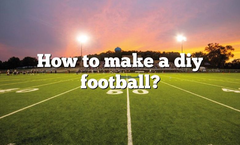 How to make a diy football?