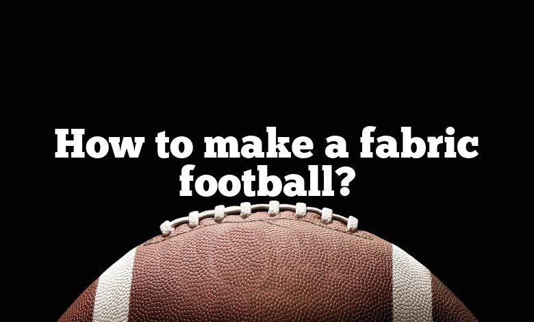 How to make a fabric football?