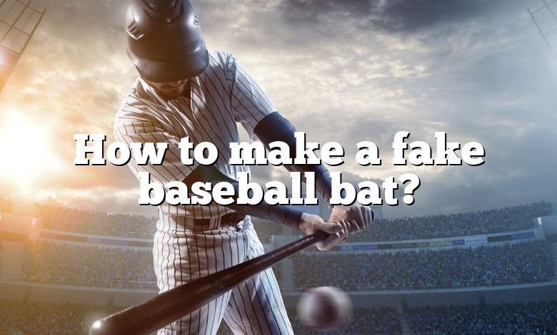 How to make a fake baseball bat?