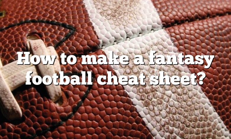 How to make a fantasy football cheat sheet?