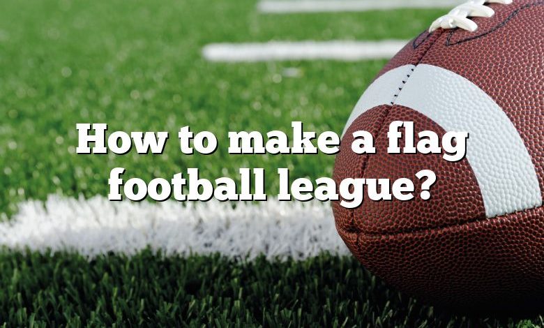 How to make a flag football league?