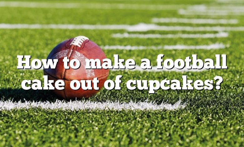 How to make a football cake out of cupcakes?