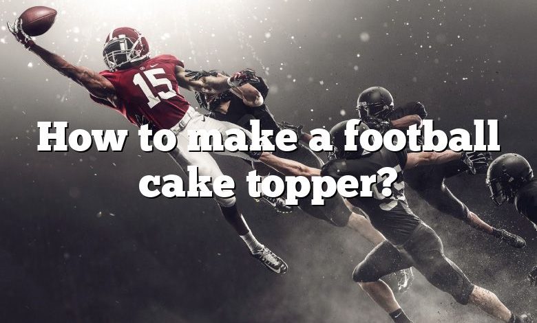 How to make a football cake topper?