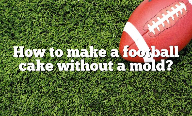 How to make a football cake without a mold?