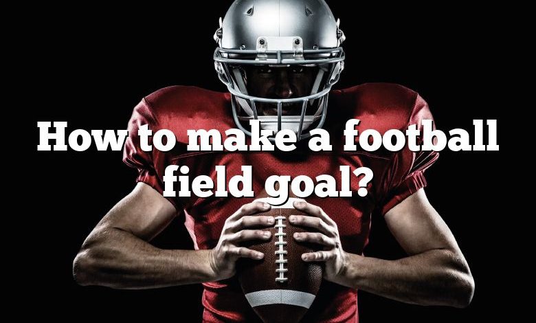 How to make a football field goal?