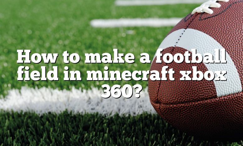 How to make a football field in minecraft xbox 360?