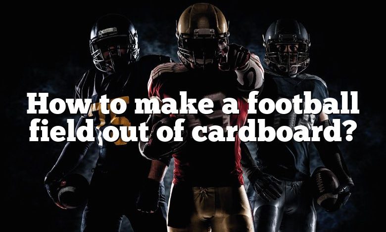 How to make a football field out of cardboard?