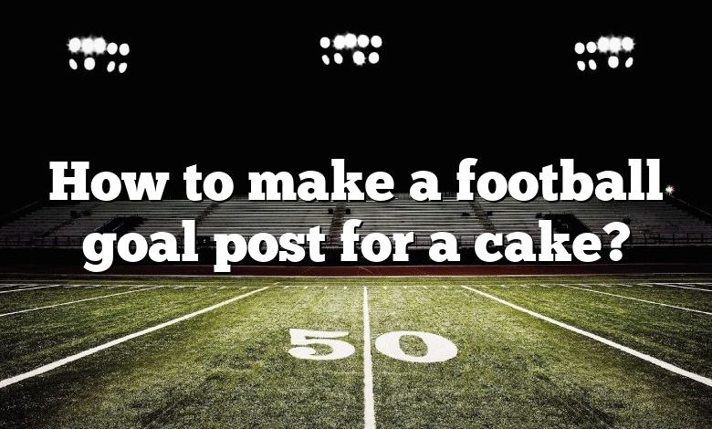 How to make a football goal post for a cake?