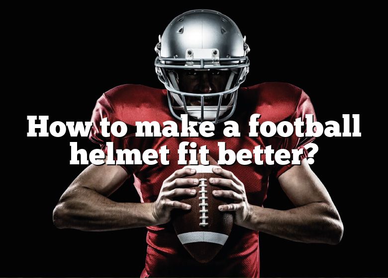 how-to-make-a-football-helmet-fit-better-dna-of-sports