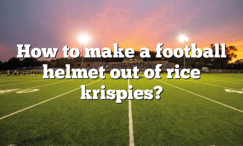 How to make a football helmet out of rice krispies?