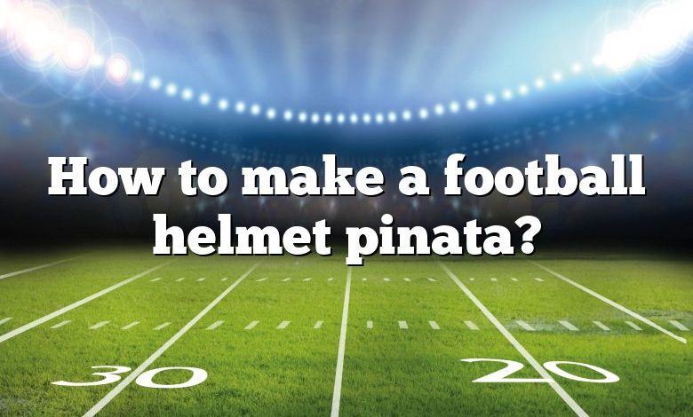 How to make a football helmet pinata?