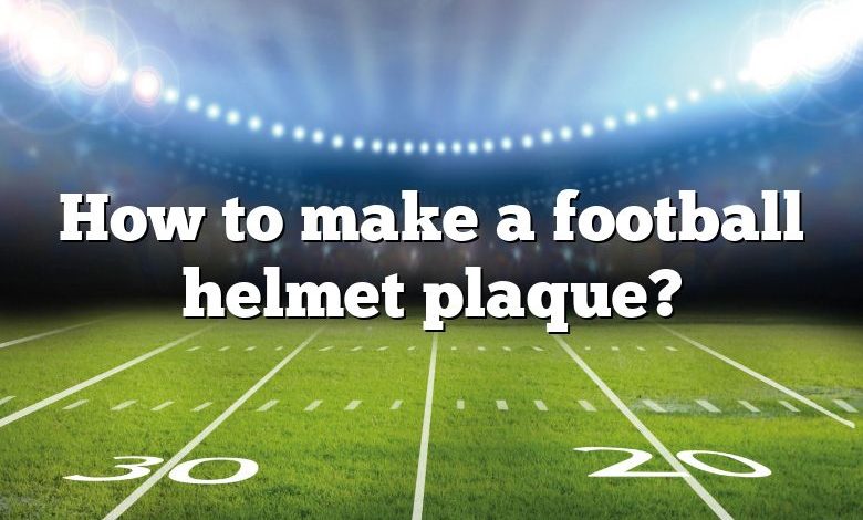 How to make a football helmet plaque?