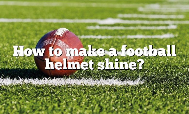 How to make a football helmet shine?