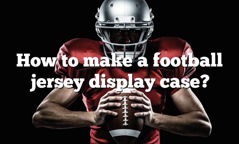 How to make a football jersey display case?