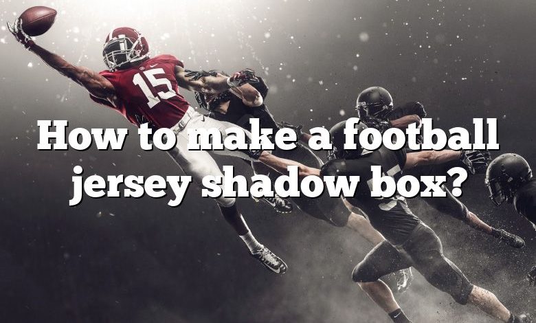 How to make a football jersey shadow box?