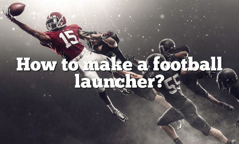 How to make a football launcher?