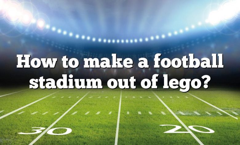 How to make a football stadium out of lego?