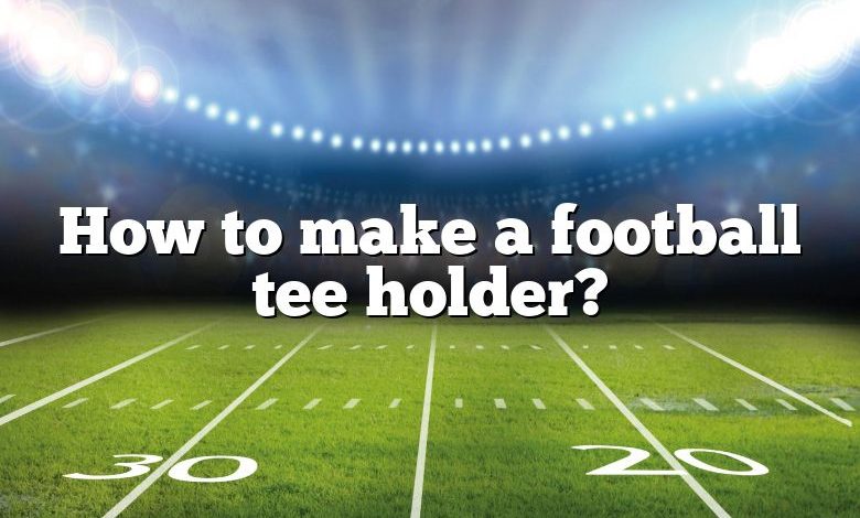 How to make a football tee holder?