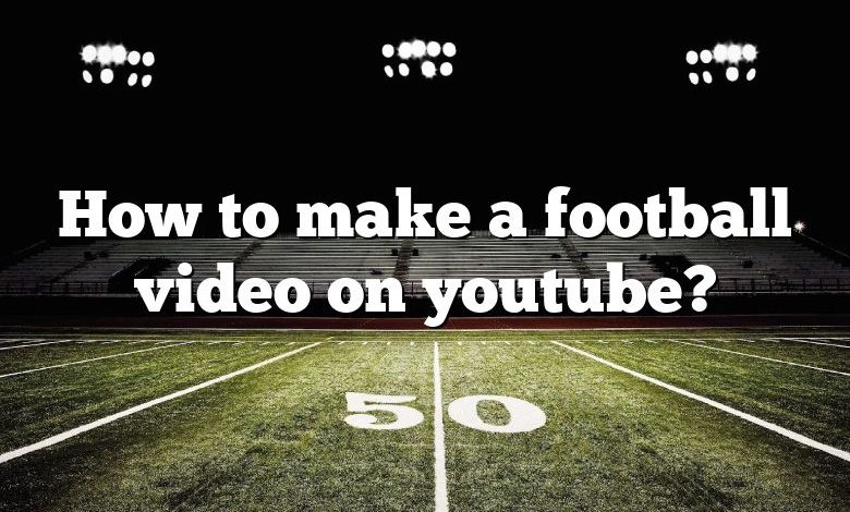 How to make a football video on youtube?