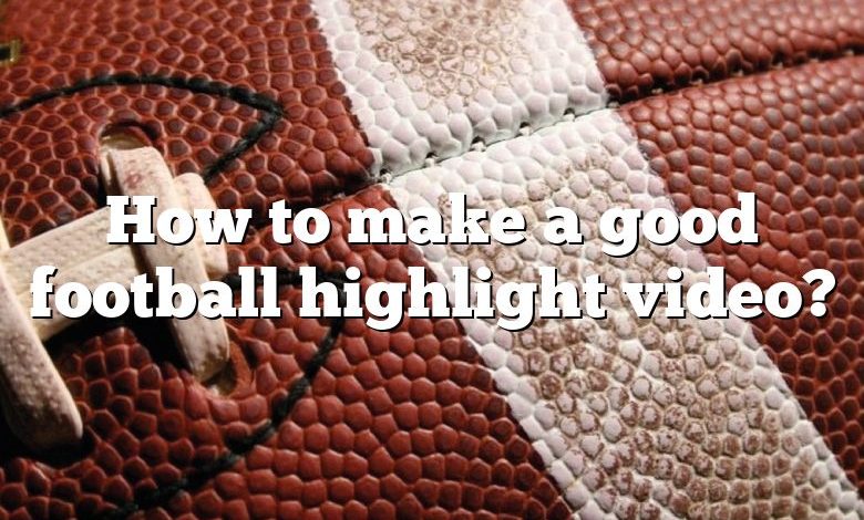 How to make a good football highlight video?