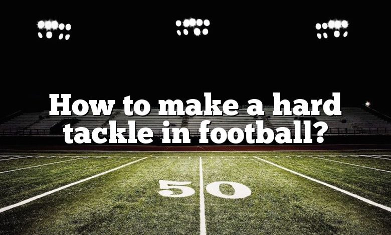 How to make a hard tackle in football?