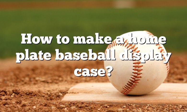 How to make a home plate baseball display case?