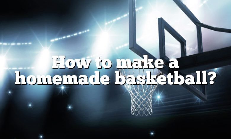 How to make a homemade basketball?