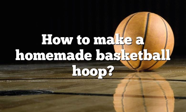 How to make a homemade basketball hoop?