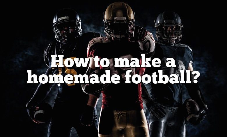 How to make a homemade football?