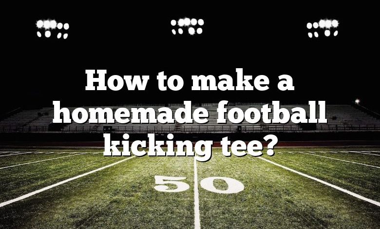 How to make a homemade football kicking tee?