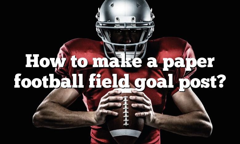 How to make a paper football field goal post?