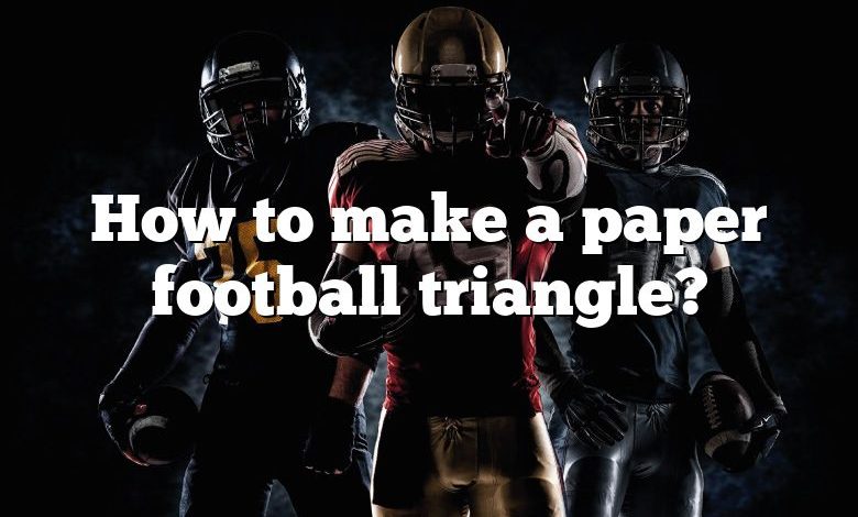 How to make a paper football triangle?