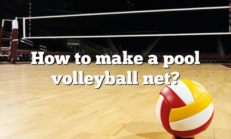 How to make a pool volleyball net?