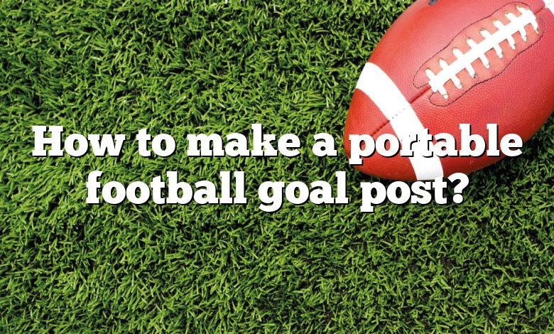 How to make a portable football goal post?