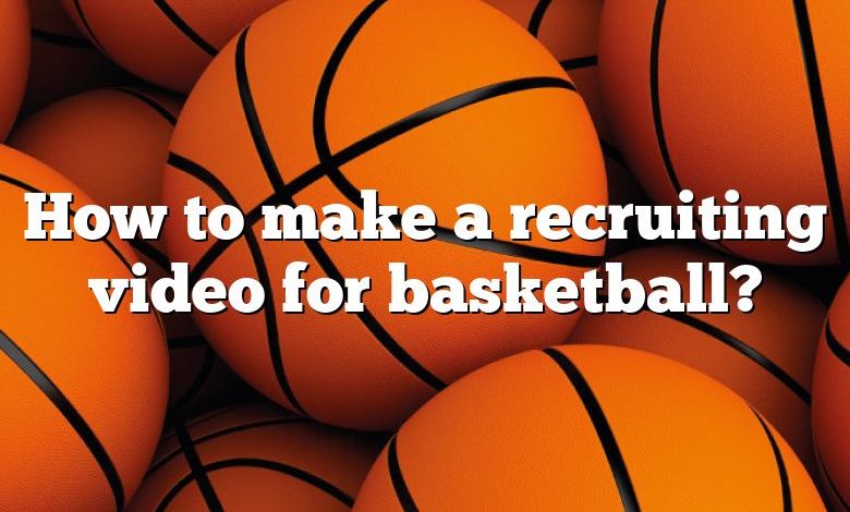 How to make a recruiting video for basketball?