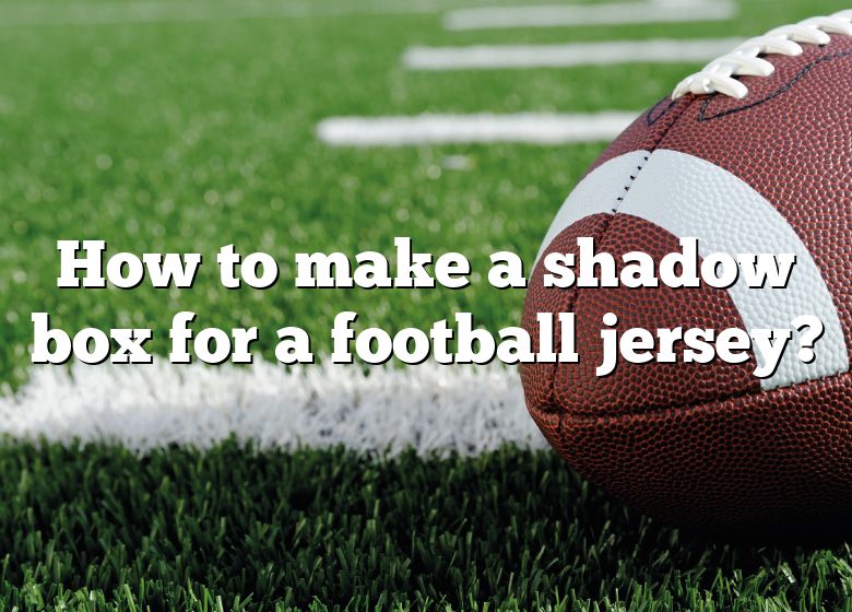 how-to-make-a-shadow-box-for-a-football-jersey-dna-of-sports