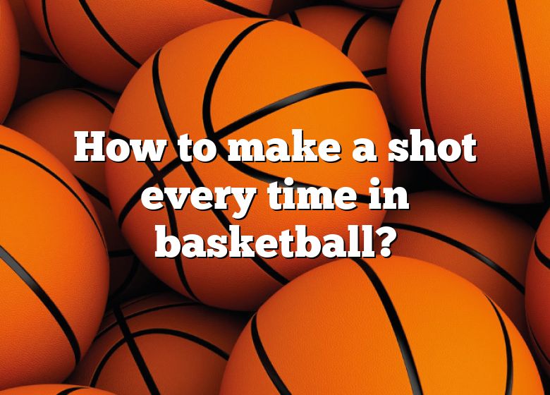 how-to-make-a-shot-every-time-in-basketball-dna-of-sports