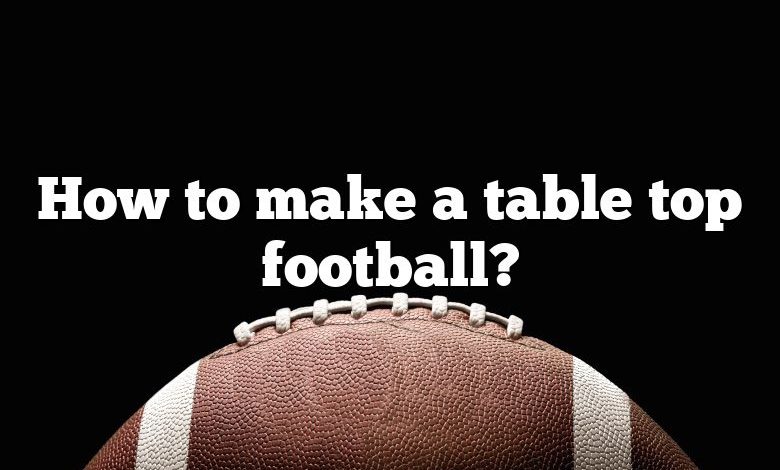 How to make a table top football?