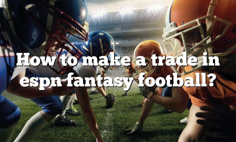 How to make a trade in espn fantasy football?