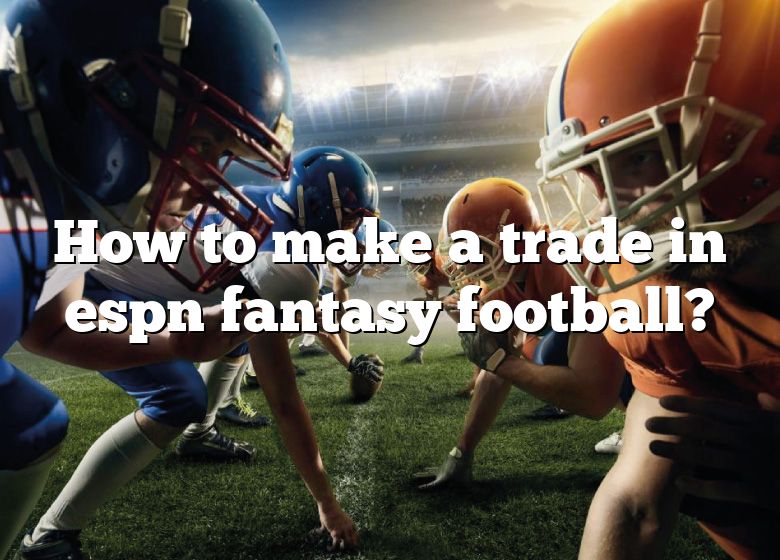 how-to-make-a-trade-in-espn-fantasy-football-dna-of-sports