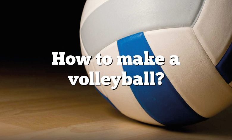 How to make a volleyball?