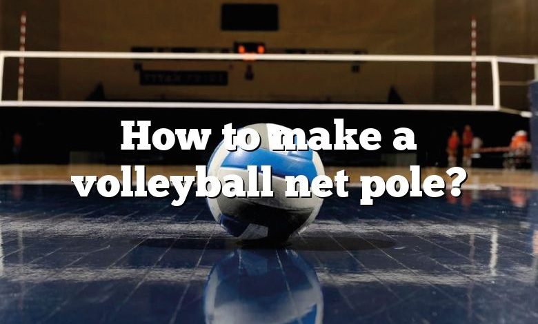 How to make a volleyball net pole?