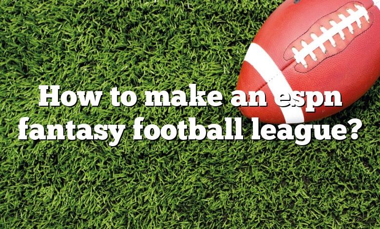 How to make an espn fantasy football league?