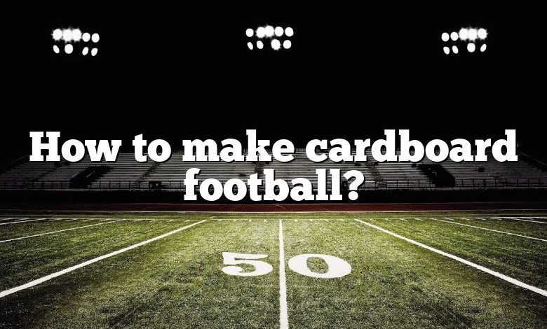 How to make cardboard football?