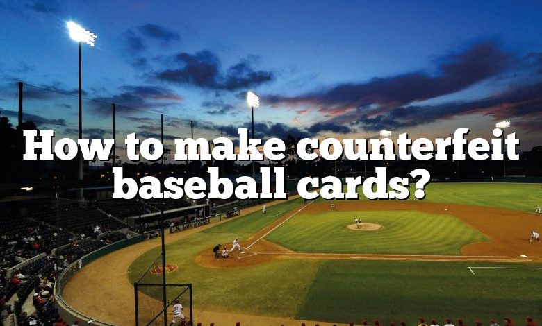 How to make counterfeit baseball cards?