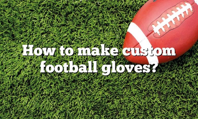 How to make custom football gloves?