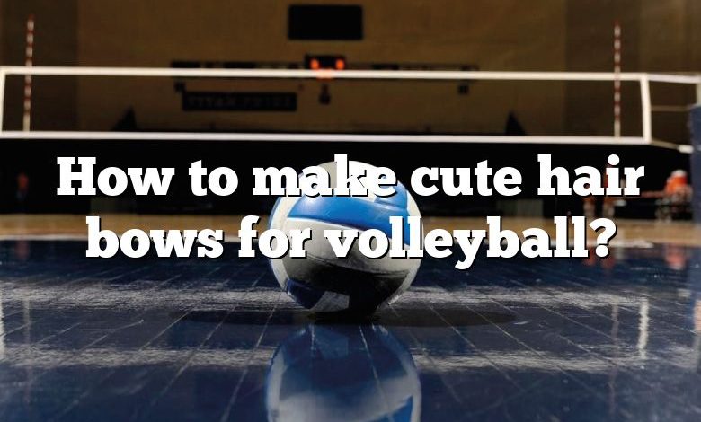 How to make cute hair bows for volleyball?