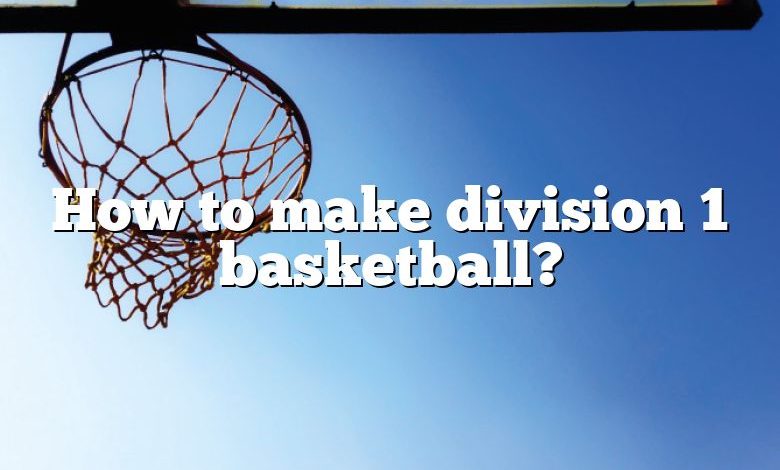 How to make division 1 basketball?