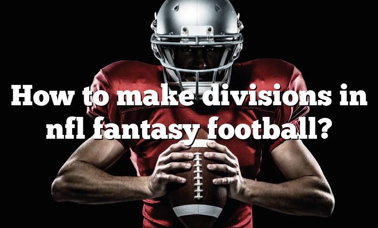 How to make divisions in nfl fantasy football?