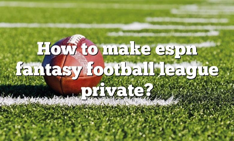 How to make espn fantasy football league private?